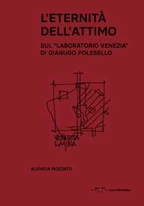 L'eternità dell'attimo. Sul «Laboratorio Venezia» di Gianugo Polesello