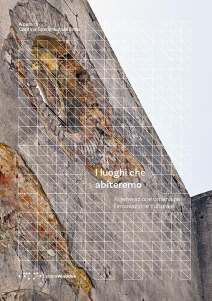 I luoghi che abiteremo. Rigenerazione urbana per l'innovazione culturale - copertina