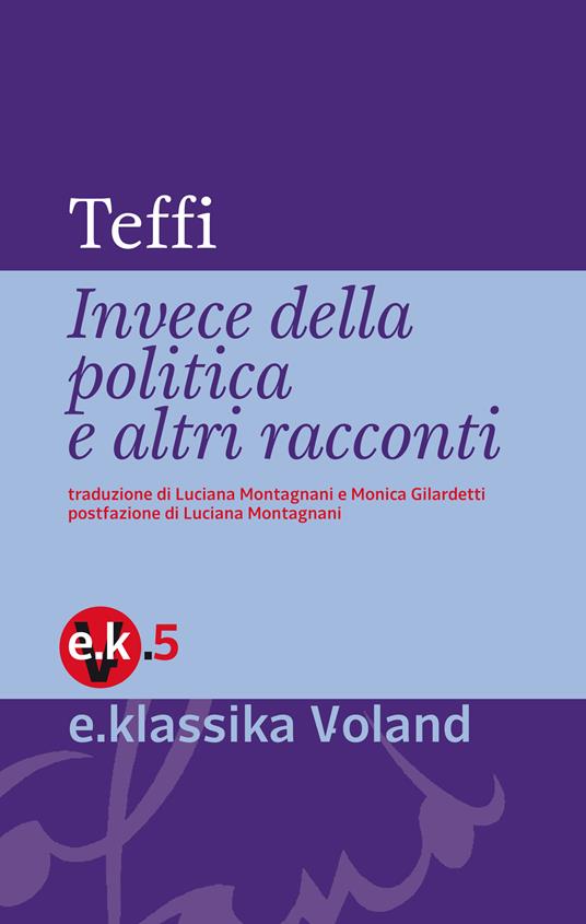 Invece della politica e altri racconti - Teffi,Monica Gilardetti,Luciana Montagnani - ebook