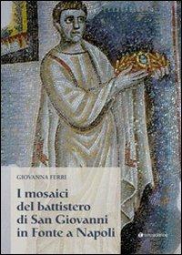 I mosaici del battistero di San Giovanni in Fonte a Napoli - Giovanna Ferri - copertina