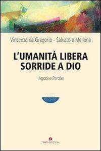 L'umanità libera sorride a Dio. Agorà e Parola - Vincenzo De Gregorio,Salvatore Mellone - copertina