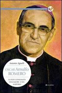 Oscar Arnulfo Romero. La fede consumata nell'amore e nel martirio