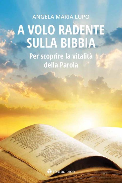 A volo radente sulla Bibbia. Per scoprire la vitalità della Parola - Angela Maria Lupo - copertina