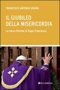 Il Giubileo della Misericordia. La vera riforma di Papa Francesco - Francesco Antonio Grana - copertina