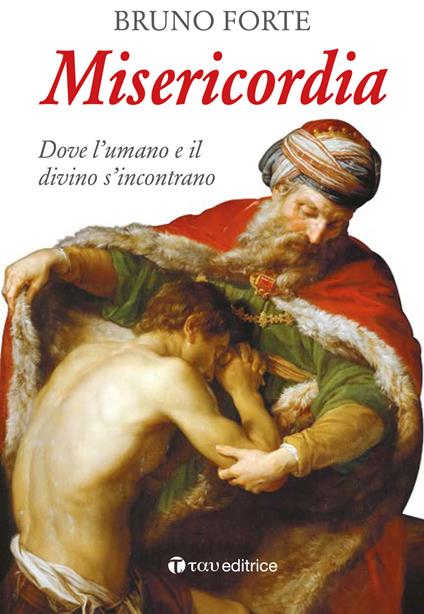 Misericordia. Dove l'umano e il divino d'incontrano - Bruno Forte - copertina