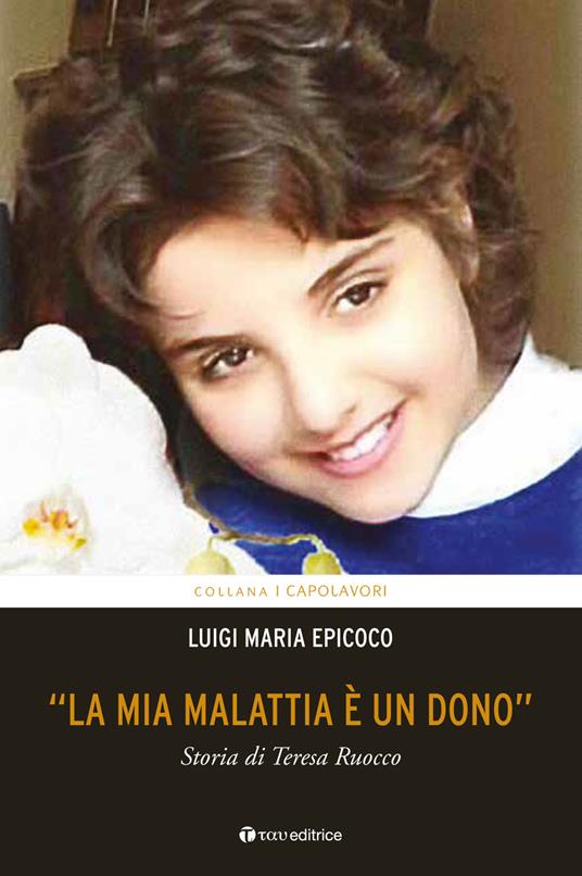 «La mia malattia è un dono». Storia di Teresa Ruocco - Luigi Maria Epicoco - copertina