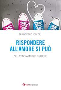 Rispondere all'amore si può. Noi possiamo splendere