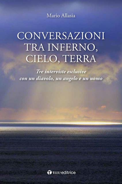 Conversazioni tra inferno, cielo e terra. Tre interviste esclusive con un diavolo, un angelo e un uomo - Mario Allasia - copertina