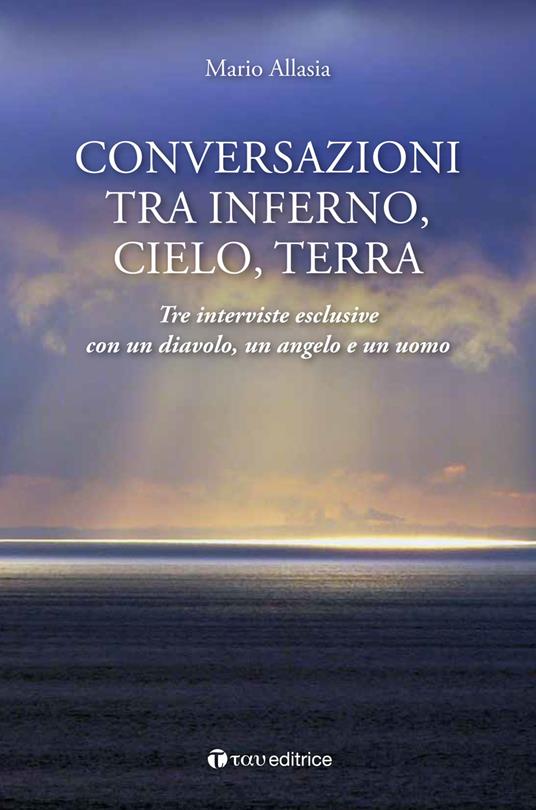 Conversazioni tra inferno, cielo e terra. Tre interviste esclusive con un diavolo, un angelo e un uomo - Mario Allasia - copertina