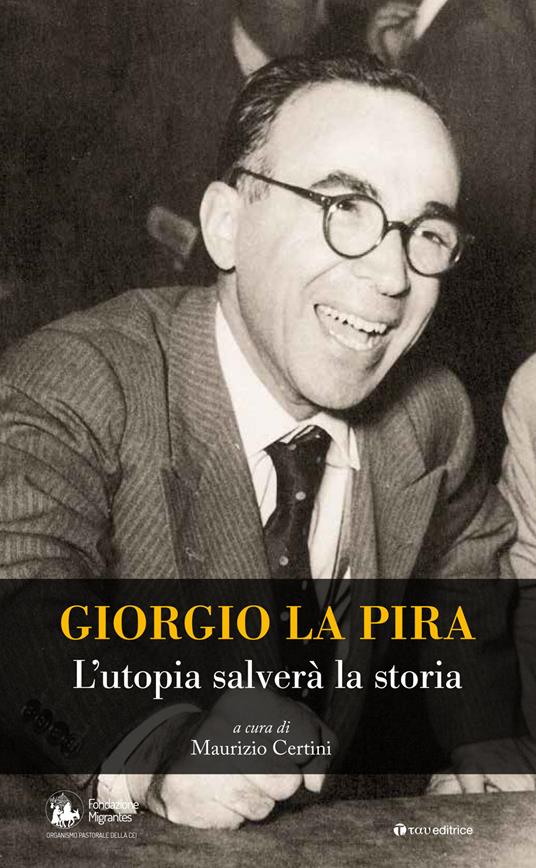 Giorgio La Pira. L'utopia salverà la storia - Maurizio Certini - copertina