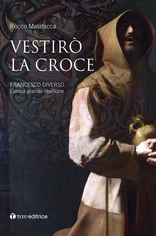 Vestirò la croce. Francesco diverso. L'unica grande ribellione - Rocco Malatacca - copertina