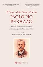 Venerabile servo di Dio, Paolo Pio Perazzo. Apostolo dell'Adorazione quotidiana universale perpetua a Gesù Sacramentato