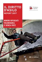 Il diritto dì'asilo. Report 2017. Minori rifugiati vulnerabili e senza voce