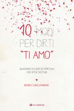 10 modi per dirti «Ti Amo». Quaderno di esercizi spirituali per sposi cristiani