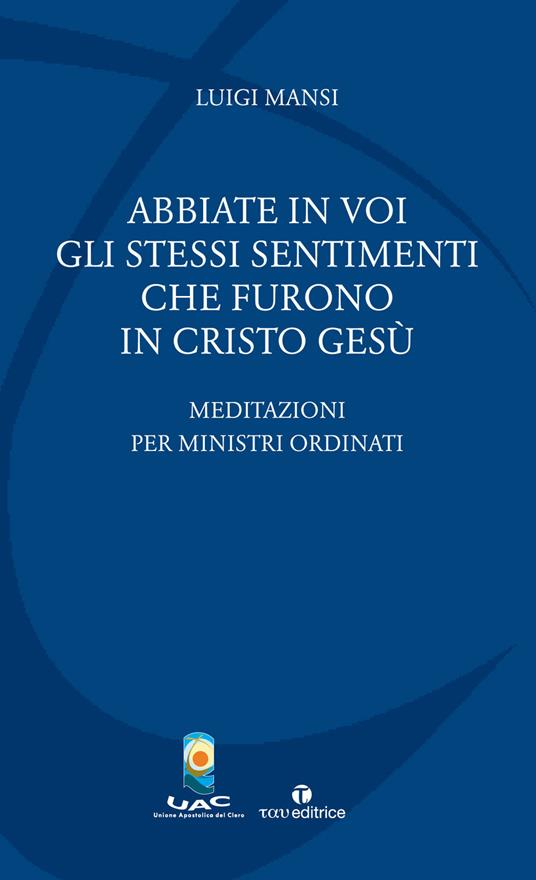 Abbiate in voi gli stessi sentimenti che furono in Cristo Gesù. Meditazioni per ministri ordinati - Luigi Mansi - copertina