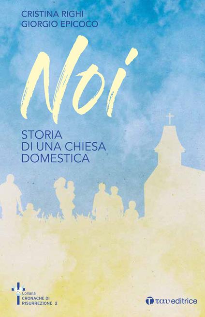 Noi. Storia di una chiesa domestica - Giorgio Epicoco,Cristina Righi - copertina