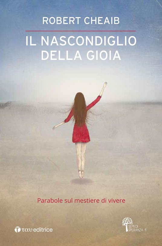 Il nascondiglio della gioia. Parabole sul mestiere di vivere - Robert Cheaib - copertina