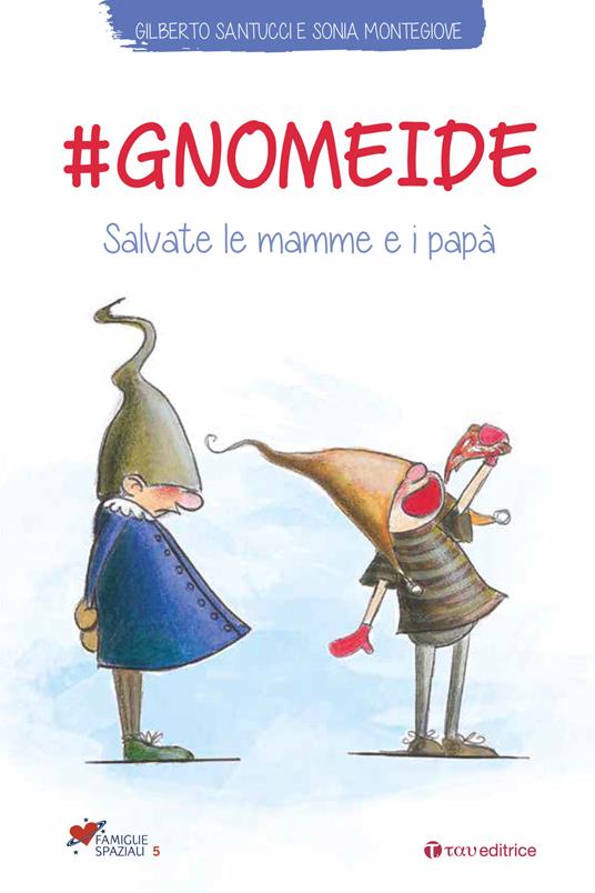 #gnomeide. Salvate le mamme e i papà - Sonia Montegiove,Gilberto Santucci - copertina