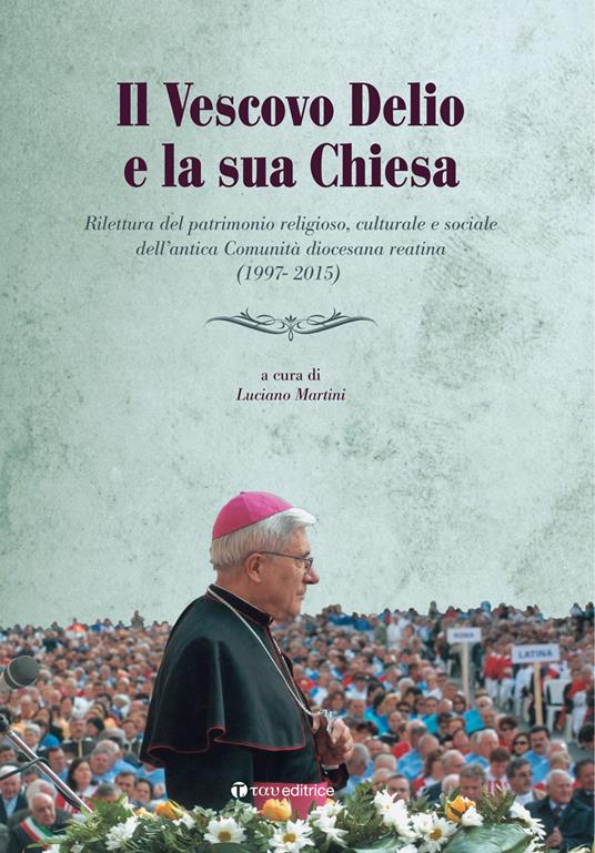 Il vescovo Delio e la sua Chiesa. Rilettura del patrimonio religioso, culturale e sociale dell'antica Comunità diocesana reatina (1997-2015) - copertina