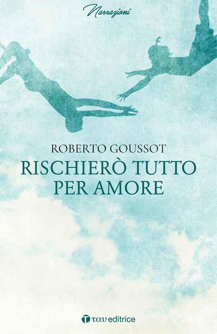 Rischierò tutto per amore - Roberto Goussot - copertina