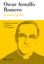 Oscar Arnulfo Romero. La fede consumata nell'amore e nel martirio