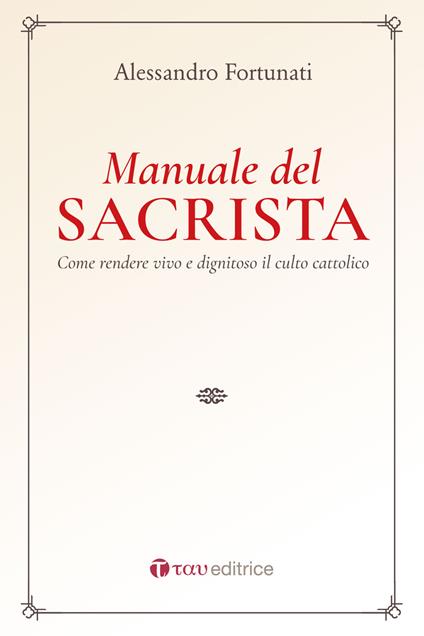 Il manuale del sacrista. Come rendere viva e dignitosa la liturgia della Chiesa. Nuova ediz. - Alessandro Fortunati - copertina