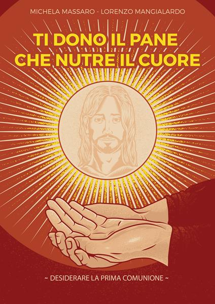 Ti dono il pane che nutre il cuore. Desiderare la Prima Comunione - Michela Massaro,Lorenzo Mangialardo - copertina