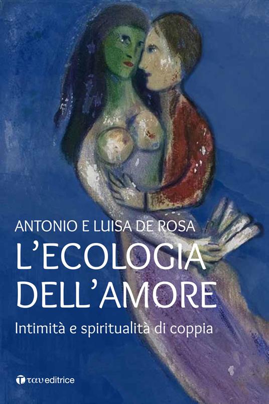 L' ecologia dell'amore. Intimità e spiritualità di coppia - Antonio De Rosa,Luisa De Rosa - copertina
