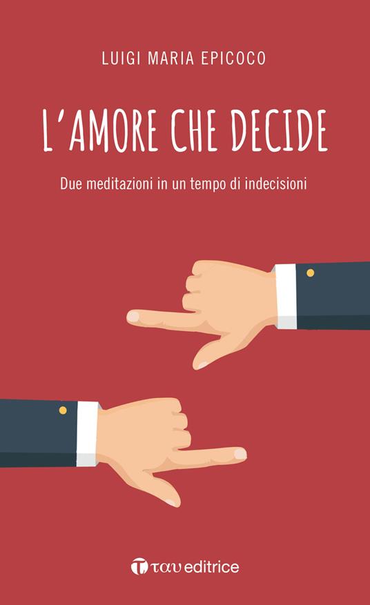 L'amore che decide. Due meditazioni in un tempo di indecisioni - Luigi Maria Epicoco - copertina