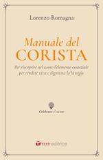 Manuale del corista. Per riscoprire nel canto l’elemento essenziale per rendere viva e dignitosa la liturgia