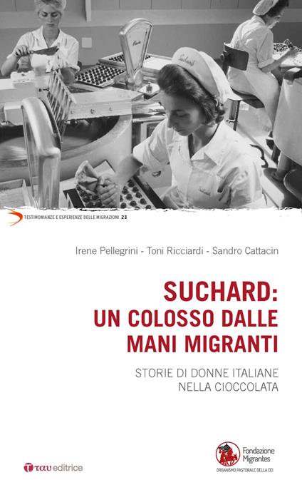 Suchard: un colosso dalle mani migranti. Storie di donne italiane nella cioccolata - Irene Pellegrini,Toni Ricciardi,Sandro Cattacin - copertina