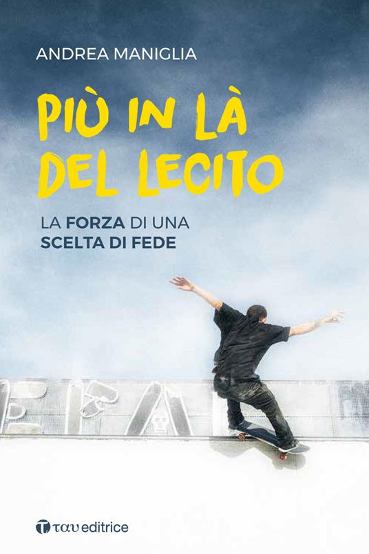Più in là del lecito. La forza di una scelta di fede - Andrea Maniglia - copertina