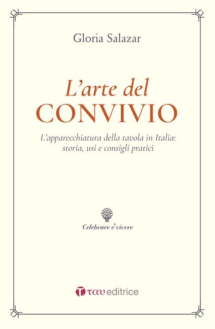 L' arte del convivio. L'apparecchiatura della tavola in Italia: storia, usi e consigli pratici - Gloria Salazar - copertina