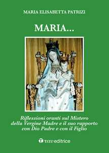 Maria... Riflessioni oranti sul Mistero della Vergine Madre e il suo rapporto con Dio Padre e con il Figlio
