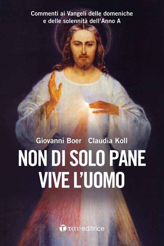 Non di solo pane vive l'uomo. Commenti ai Vangeli delle domeniche e delle solennità dell'Anno A - Giovanni Boer,Claudia Koll - copertina
