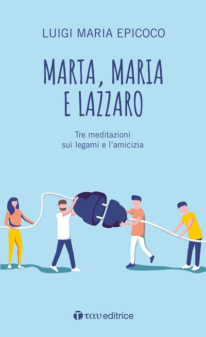 Marta, Maria e Lazzaro. Tre meditazioni sui legami e l’amicizia - Luigi Maria Epicoco - copertina