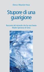 Stupore di una guarigione. Racconto del miracolo che ha reso beata Madre Speranza di Gesù