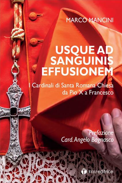 Usque ad sanguinis effusionem. I cardinali di Santa Romana Chiesa da Pio X a Francesco - Marco Mancini - copertina