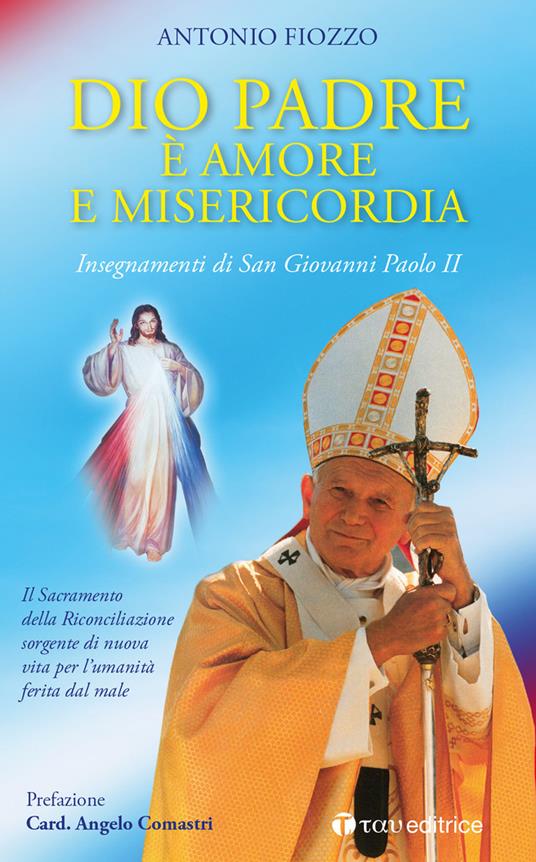 Dio Padre è amore e Misericordia. Insegnamenti di San Giovanni Paolo II. Il Sacramento della Riconciliazione sorgente di nuova vita per l’umanità ferita dal male - Antonio Fiozzo - copertina