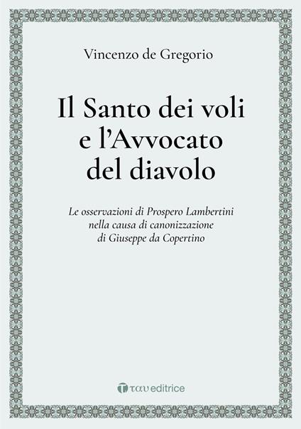 Il Santo dei voli e l'avvocato del diavolo. Le osservazioni di Prospero Lambertini nella causa di canonizzazione di Giuseppe da Copertino - Vincenzo De Gregorio - copertina