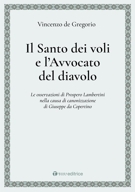 Il Santo dei voli e l'avvocato del diavolo. Le osservazioni di Prospero Lambertini nella causa di canonizzazione di Giuseppe da Copertino - Vincenzo De Gregorio - copertina