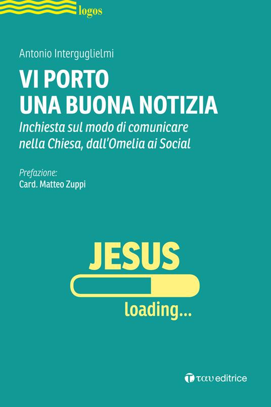 Vi porto una buona notizia. Inchiesta sul modo di comunicare nella Chiesa, dall'omelia ai social - Antonio Interguglielmi - copertina