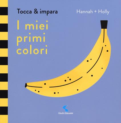 I miei primi colori. Tocca & impara. Ediz. a colori - Hannah + Holly - copertina
