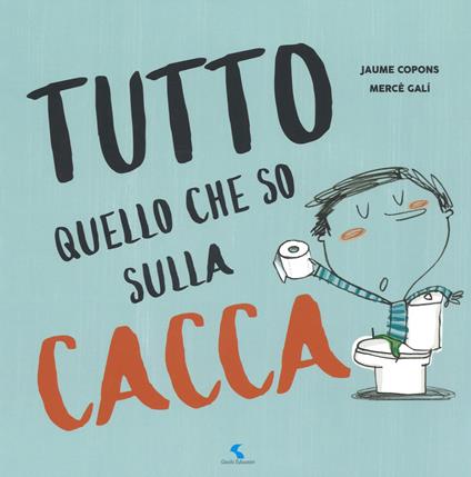 Tutto quello che so sulla cacca. Ediz. a colori - Jaume Copons - copertina