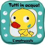 L' anatroccolo. Tutti in acqua! Ediz. a colori. Con gadget