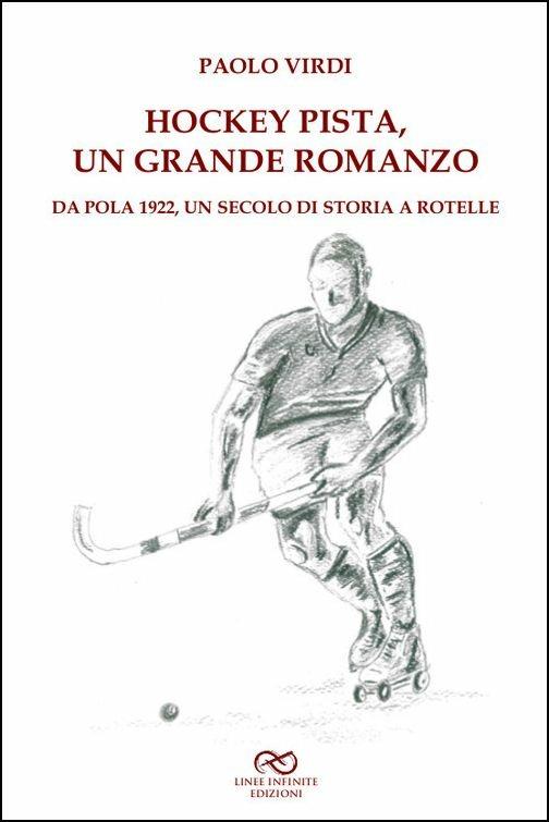 Hockey pista, un grande romanzo. Da Pola 1922, un secolo di storia a rotelle - Paolo Virdi - copertina