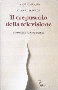 Il crepuscolo della televisione - Francesco Devescovi - copertina