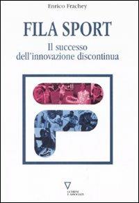 Fila sport. Il successo dell'innovazione discontinua - Enrico Frachey - copertina