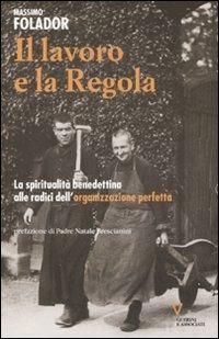 Il lavoro e la Regola. La spiritualità benedettina alle radici dell'organizzazione perfetta - Massimo Folador - copertina