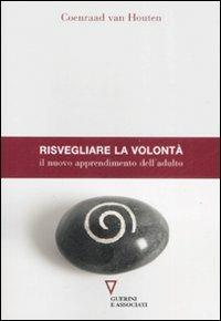 Risvegliare la volontà. Il nuovo apprendimento dell'adulto - Coenraad Van Houten - copertina